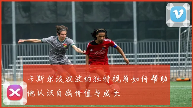 卡斯尔谈波波的独特视角如何帮助他认识自我价值与成长